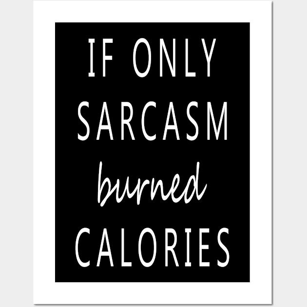 If Only Sarcasm Burned Calories Wall Art by theboonation8267